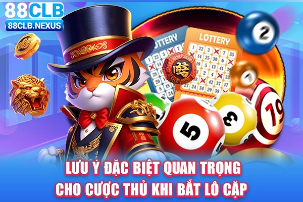 Lưu ý đặc biệt quan trọng cho cược thủ khi bắt những cặp lô đi cùng nhau