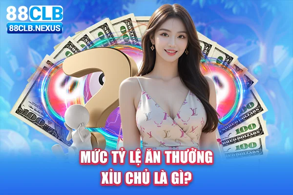 Mức tỉ lệ ăn thưởng xỉu chủ là gì