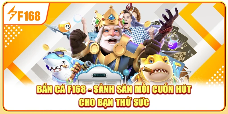 Bắn Cá F168 - Sảnh Săn Mồi Cuốn Hút Cho Bạn Thử Sức