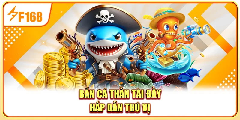 Bắn cá thần tài đầy hấp dẫn thú vị