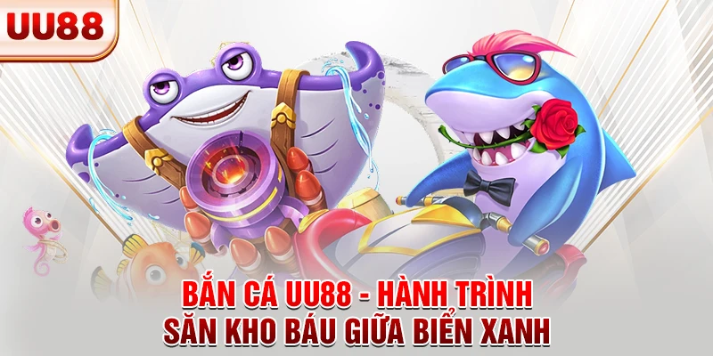 Bắn Cá UU88 - Hành Trình Săn Kho Báu Giữa Biển Xanh