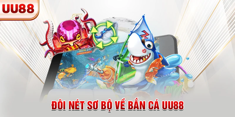 Đôi nét sơ bộ về bắn cá UU88