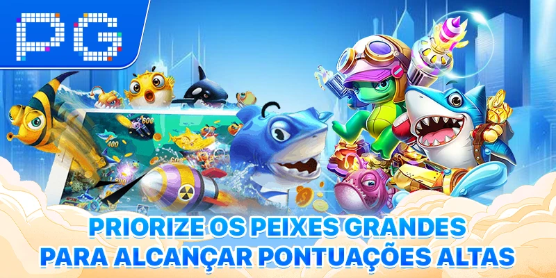 Priorize os peixes grandes para alcançar pontuações altas