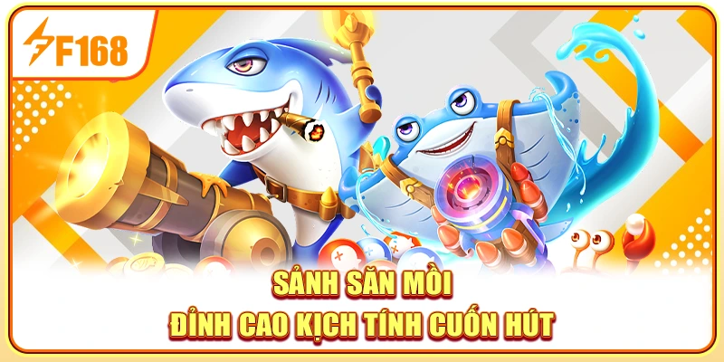 Sảnh săn mồi đỉnh cao kịch tính cuốn hút