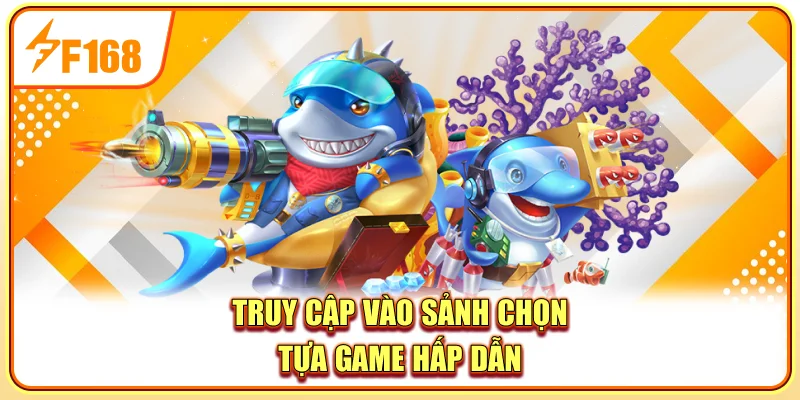 Truy cập vào sảnh chọn tựa game hấp dẫn