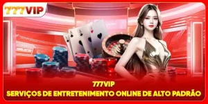 777VIP: Serviços De Entretenimento Online De Alto Padrão