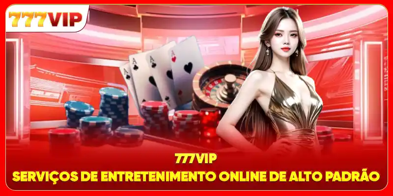 777VIP: Serviços De Entretenimento Online De Alto Padrão
