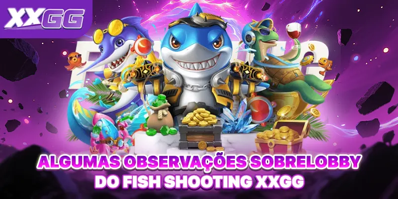 Algumas observações sobreLobby do Fish Shooting XXGG